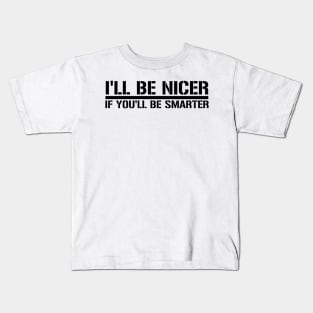 I'll Be nicer if you'll be smarter Kids T-Shirt